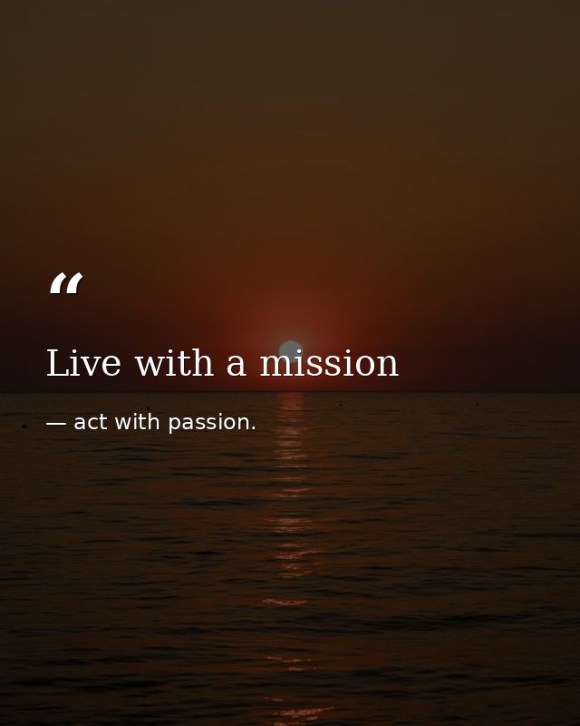 Live with a mission — act with passion.
