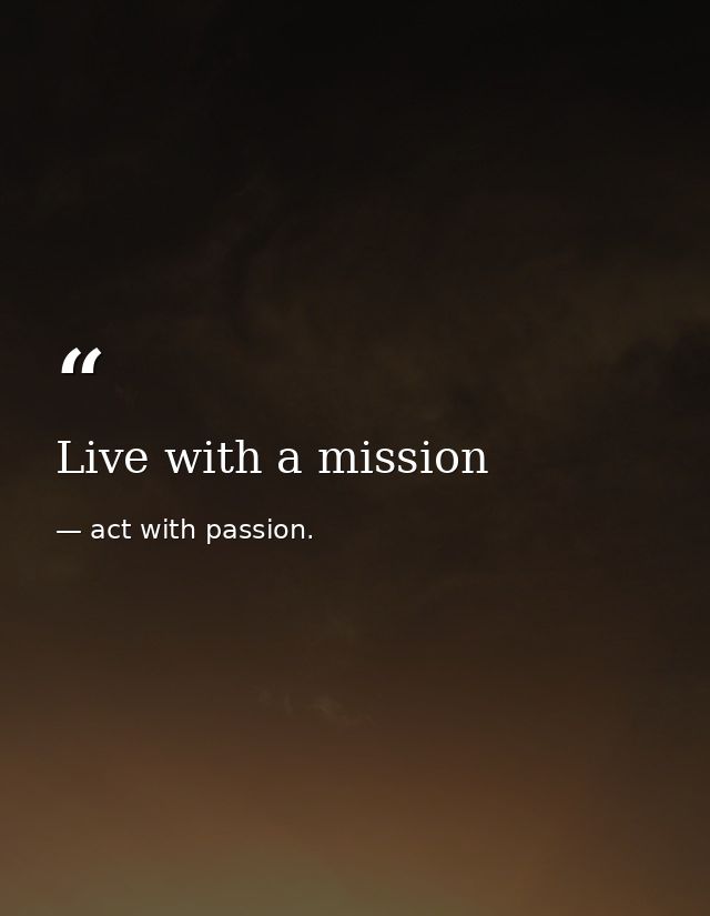 Live with a mission — act with passion.