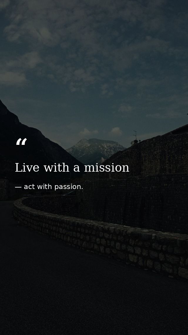 Live with a mission — act with passion.