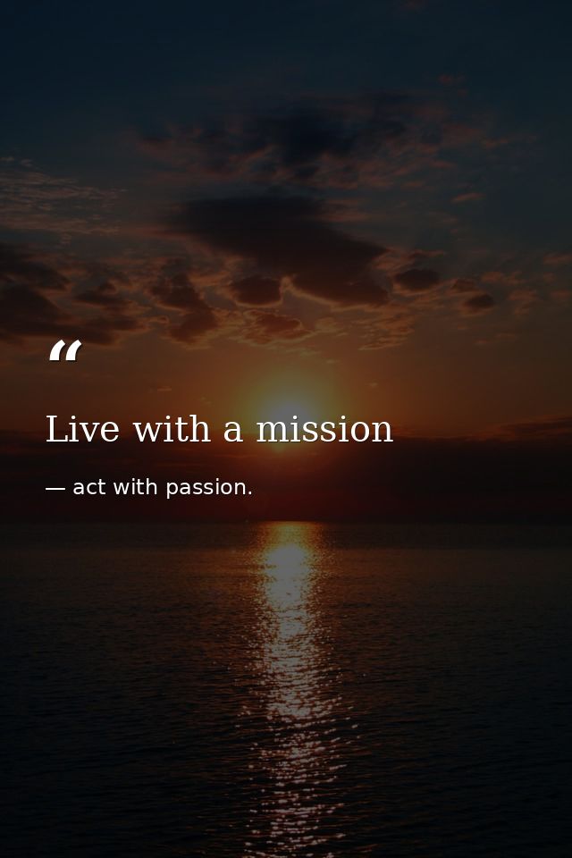 Live with a mission — act with passion.