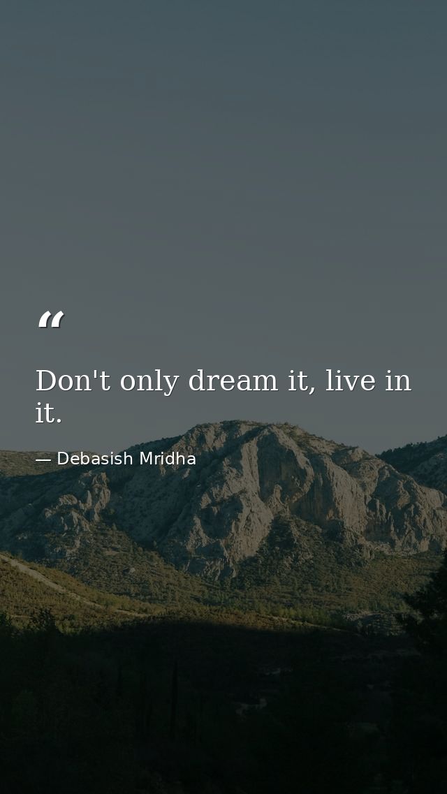 Don't only dream it, live in it. — Debasish Mridha