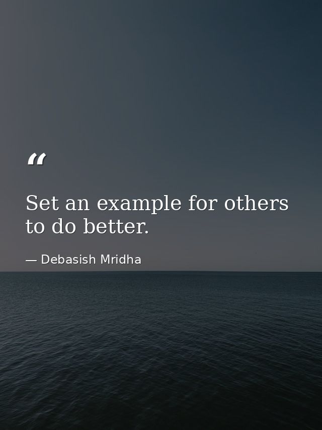 Set an example for others to do better. — Debasish Mridha