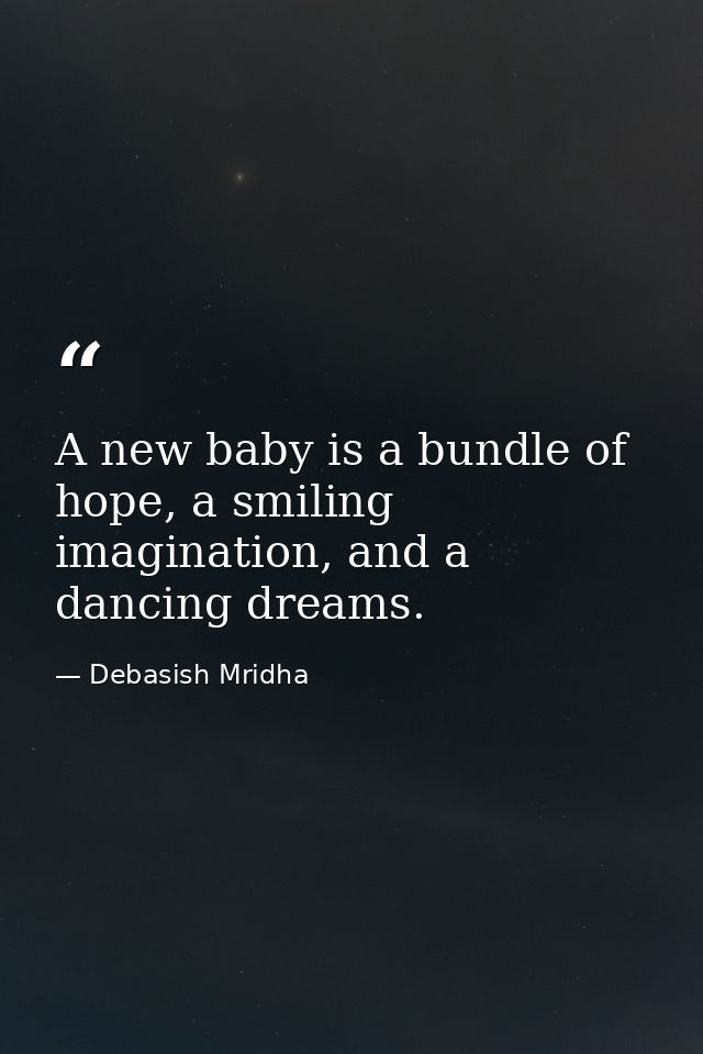 A new baby is a bundle of hope, a smiling imagination, and a dancing dreams. — Debasish Mridha