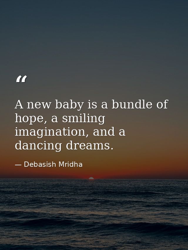 A new baby is a bundle of hope, a smiling imagination, and a dancing dreams. — Debasish Mridha