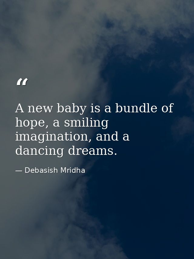 A new baby is a bundle of hope, a smiling imagination, and a dancing dreams. — Debasish Mridha