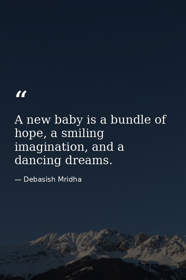 A new baby is a bundle of hope, a smiling imagination, and a dancing dreams. — Debasish Mridha
