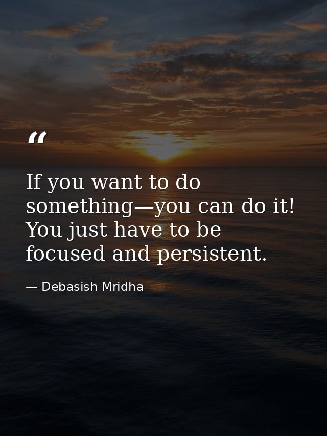 If you want to do something—you can do it! You just have to be focused and persistent. — Debasish Mridha