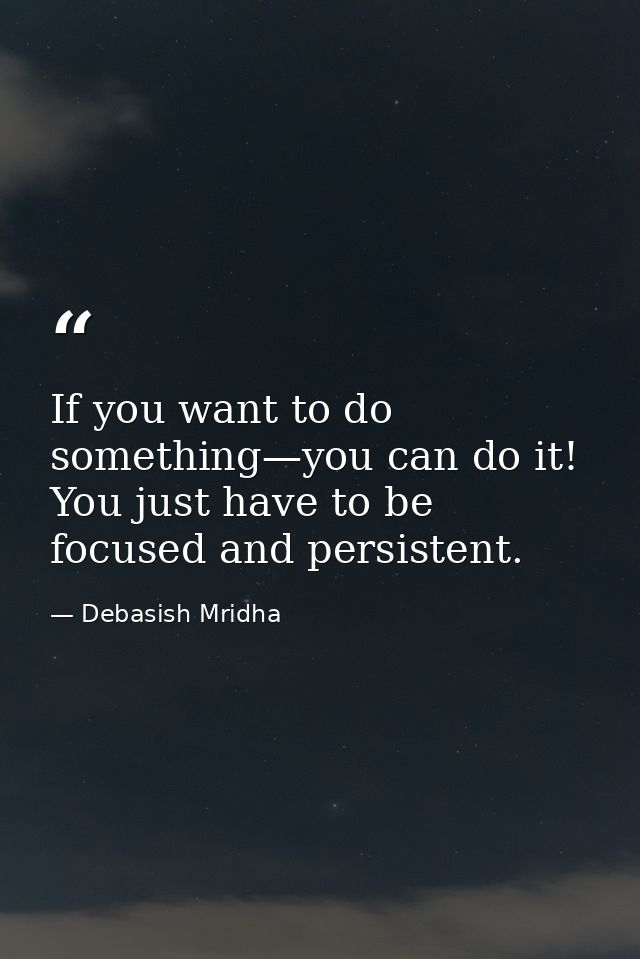 If you want to do something—you can do it! You just have to be focused and persistent. — Debasish Mridha