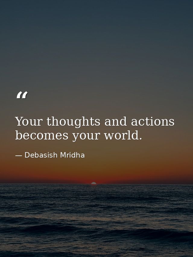 Your thoughts and actions becomes your world. — Debasish Mridha