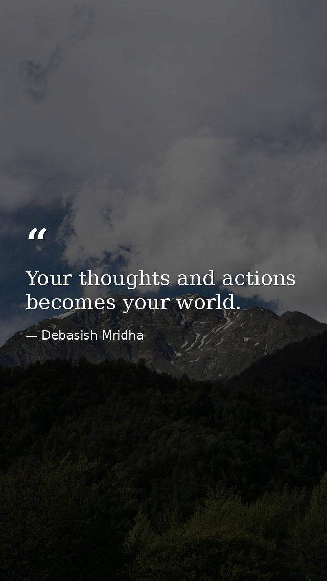 Your thoughts and actions becomes your world. — Debasish Mridha