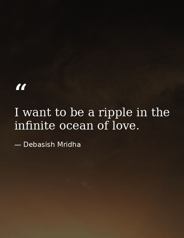 I want to be a ripple in the infinite ocean of love. — Debasish Mridha