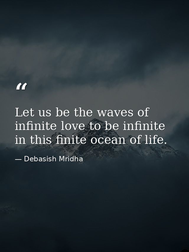 Let us be the waves of infinite love to be infinite in this finite ocean of life. — Debasish Mridha