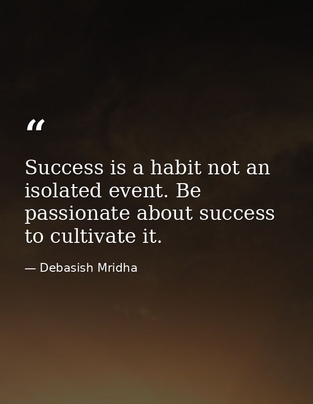 Success is a habit not an isolated event. Be passionate about success to cultivate it. — Debasish Mridha