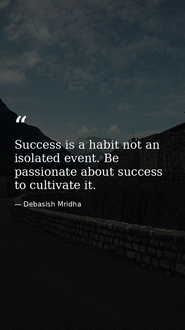 Success is a habit not an isolated event. Be passionate about success to cultivate it. — Debasish Mridha