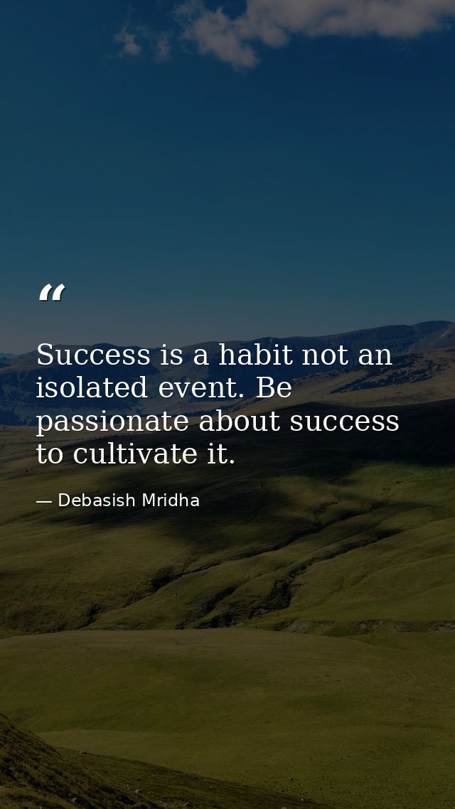 Success is a habit not an isolated event. Be passionate about success to cultivate it. — Debasish Mridha