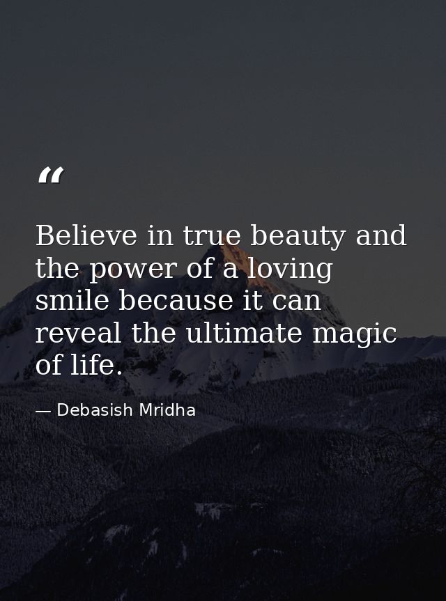 Believe in true beauty and the power of a loving smile because it can reveal the ultimate magic of life. — Debasish Mridha
