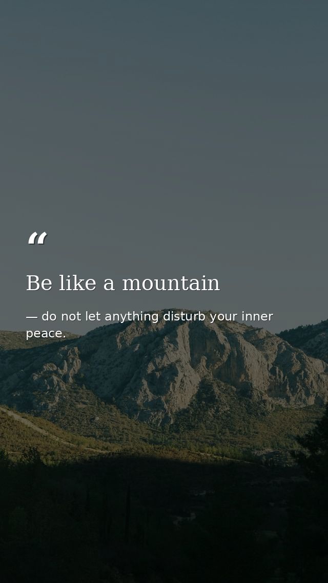 Be like a mountain — do not let anything disturb your inner peace.