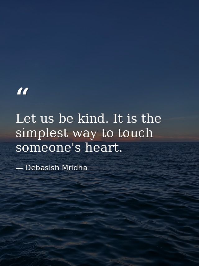 Let us be kind. It is the simplest way to touch someone's heart. — Debasish Mridha