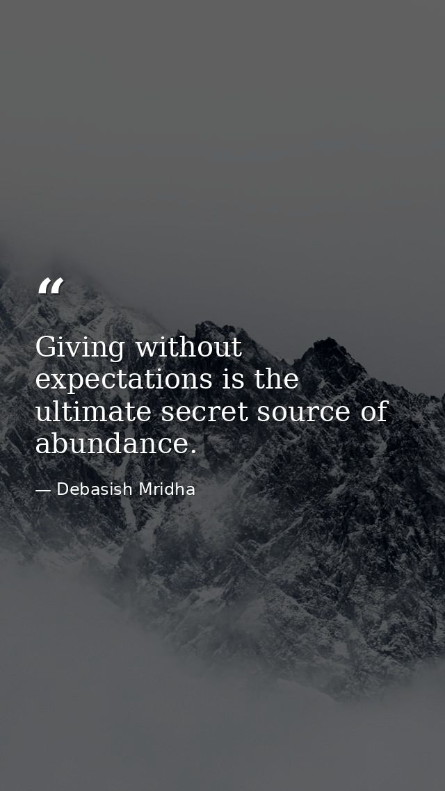 Giving without expectations is the ultimate secret source of abundance. — Debasish Mridha