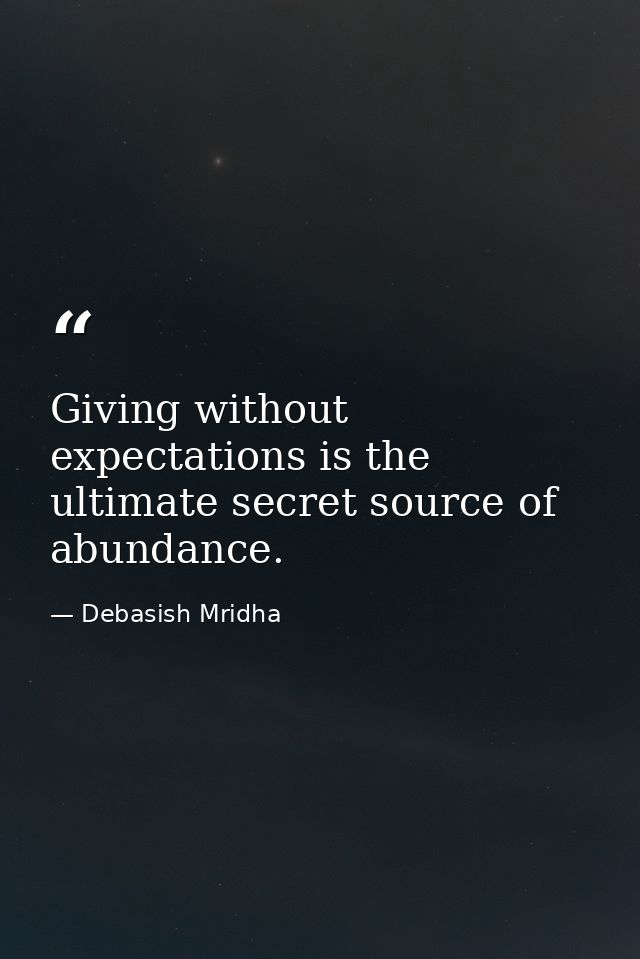 Giving without expectations is the ultimate secret source of abundance. — Debasish Mridha