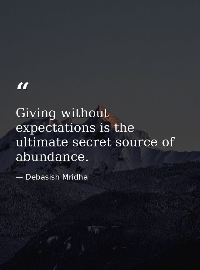 Giving without expectations is the ultimate secret source of abundance. — Debasish Mridha