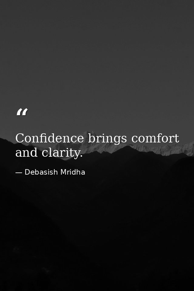 Confidence brings comfort and clarity. — Debasish Mridha