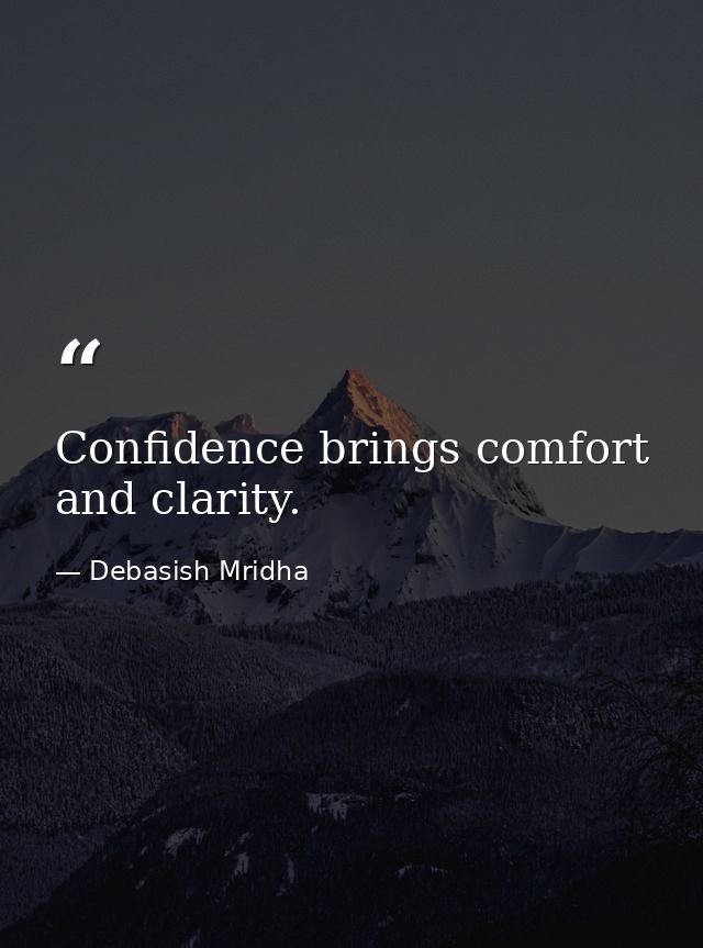 Confidence brings comfort and clarity. — Debasish Mridha
