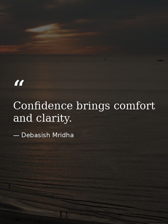 Confidence brings comfort and clarity. — Debasish Mridha