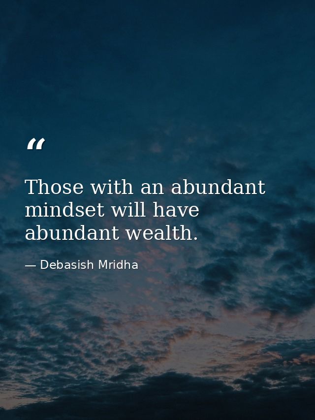 Those with an abundant mindset will have abundant wealth. — Debasish Mridha