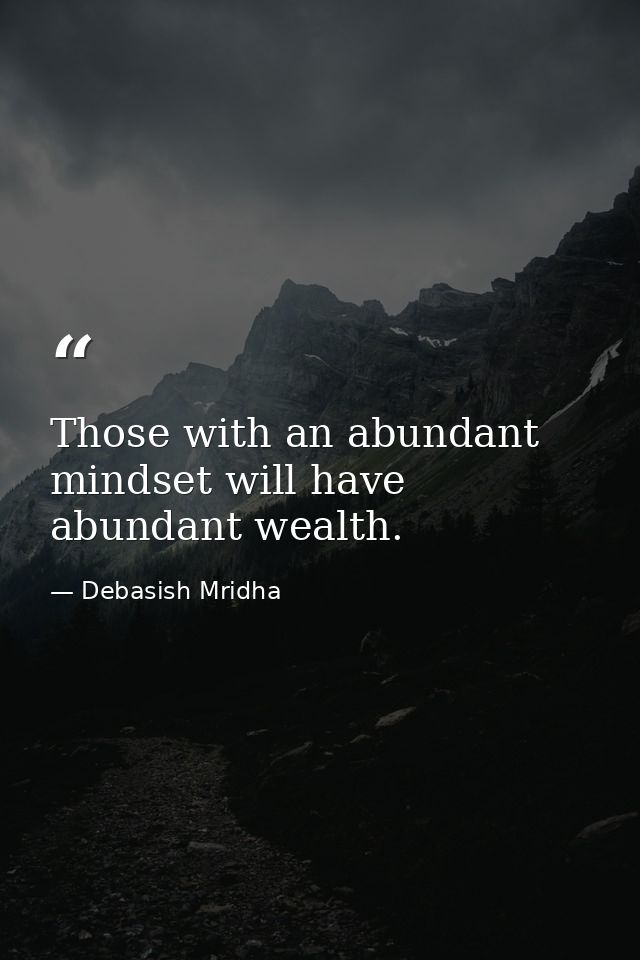 Those with an abundant mindset will have abundant wealth. — Debasish Mridha
