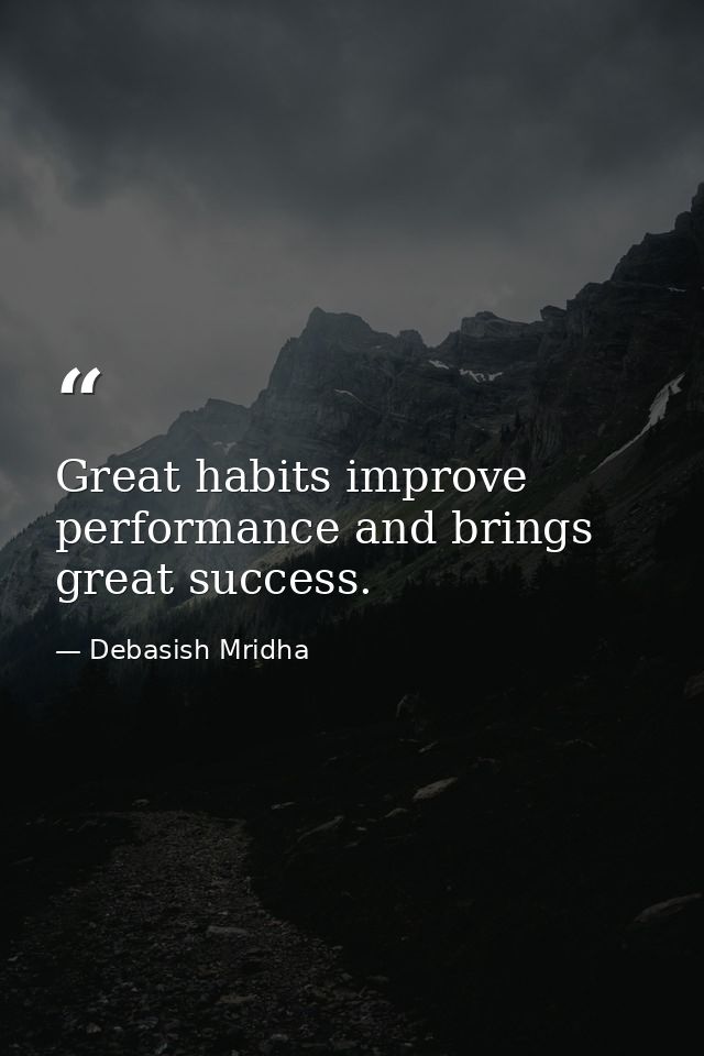 Great habits improve performance and brings great success. — Debasish Mridha