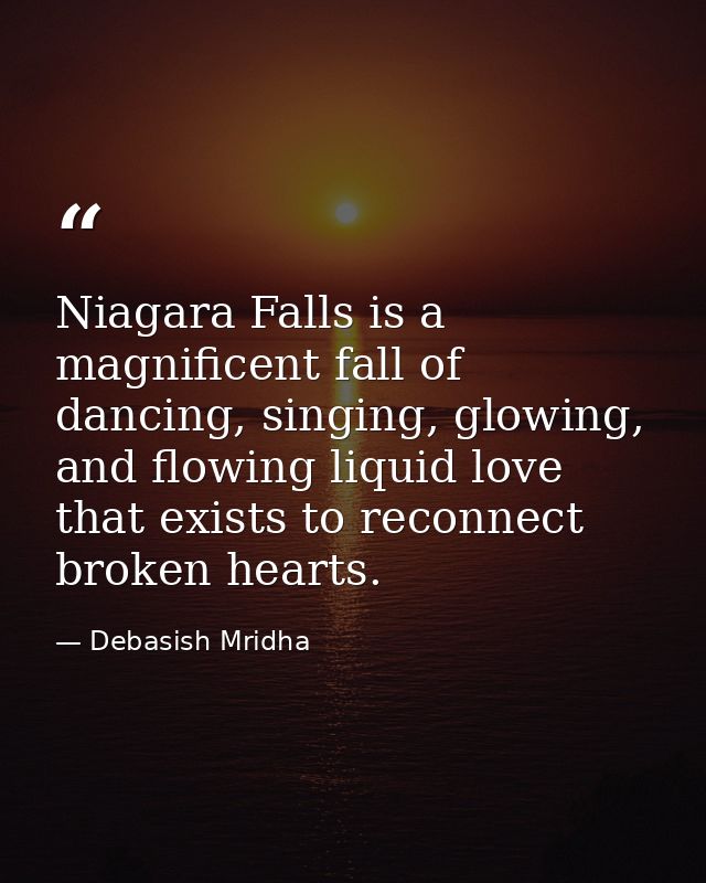 Niagara Falls is a magnificent fall of dancing, singing, glowing, and flowing liquid love that exists to reconnect broke — Debasish Mridha