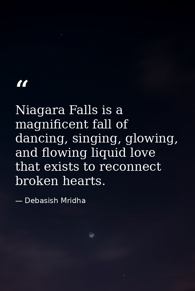 Niagara Falls is a magnificent fall of dancing, singing, glowing, and flowing liquid love that exists to reconnect broke — Debasish Mridha