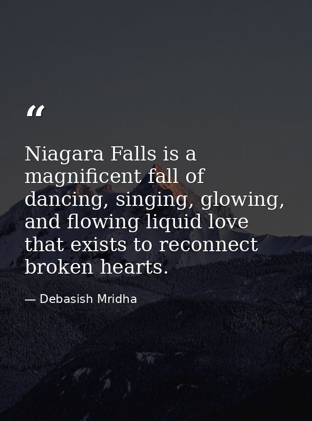 Niagara Falls is a magnificent fall of dancing, singing, glowing, and flowing liquid love that exists to reconnect broke — Debasish Mridha