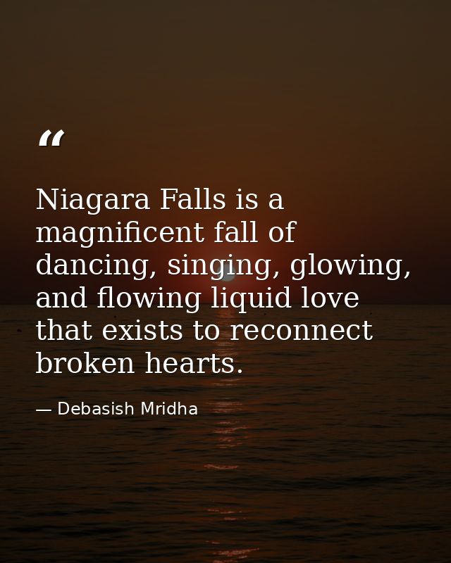 Niagara Falls is a magnificent fall of dancing, singing, glowing, and flowing liquid love that exists to reconnect broke — Debasish Mridha