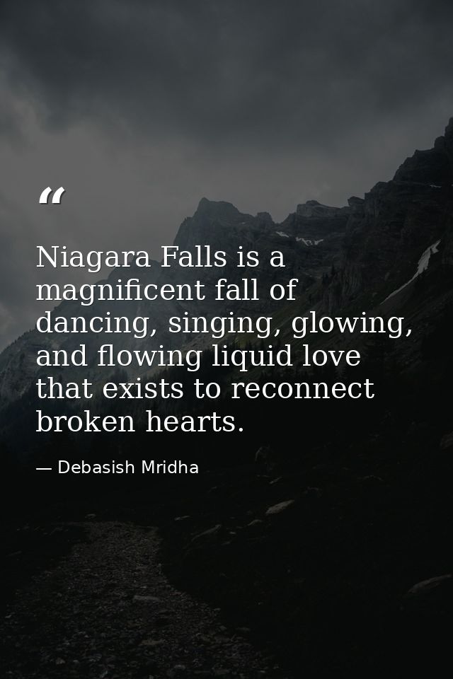 Niagara Falls is a magnificent fall of dancing, singing, glowing, and flowing liquid love that exists to reconnect broke — Debasish Mridha