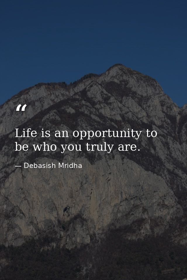 Life is an opportunity to be who you truly are. — Debasish Mridha