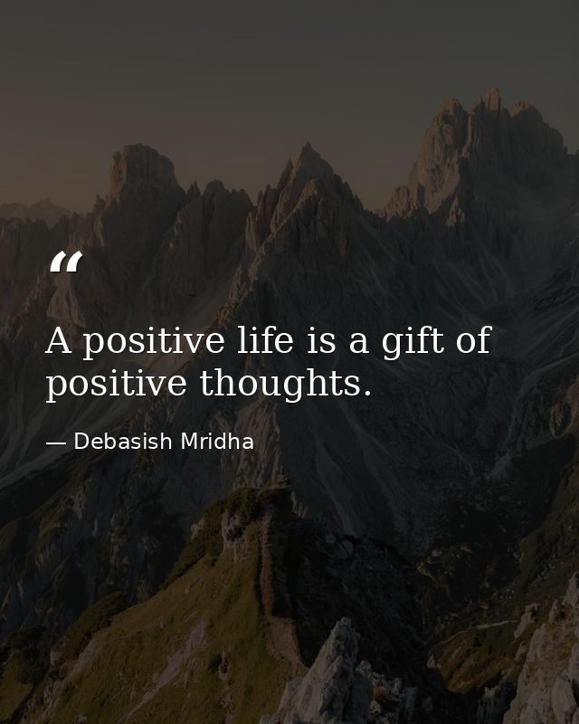 A positive life is a gift of positive thoughts. — Debasish Mridha