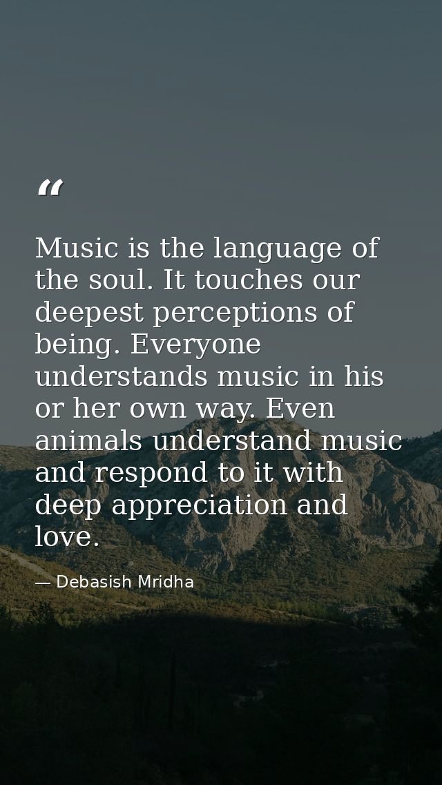 Music is the language of the soul. It touches our deepest perceptions of being. Everyone understands music in his or her — Debasish Mridha