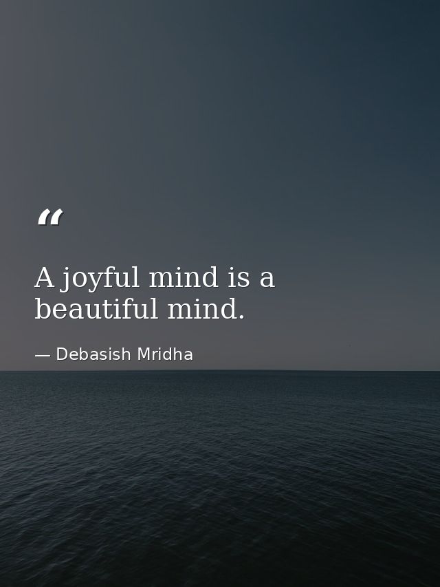 A joyful mind is a beautiful mind. — Debasish Mridha