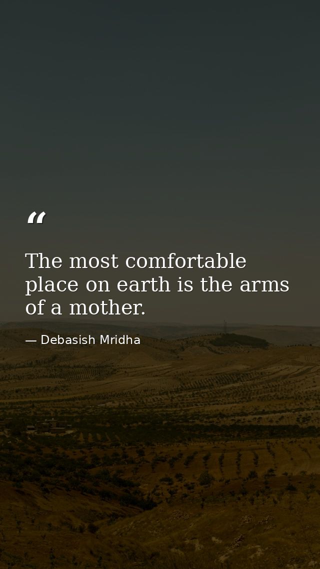 The most comfortable place on earth is the arms of a mother. — Debasish Mridha