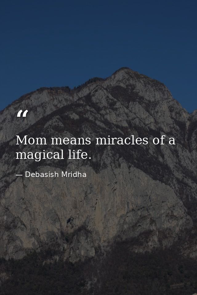 Mom means miracles of a magical life. — Debasish Mridha