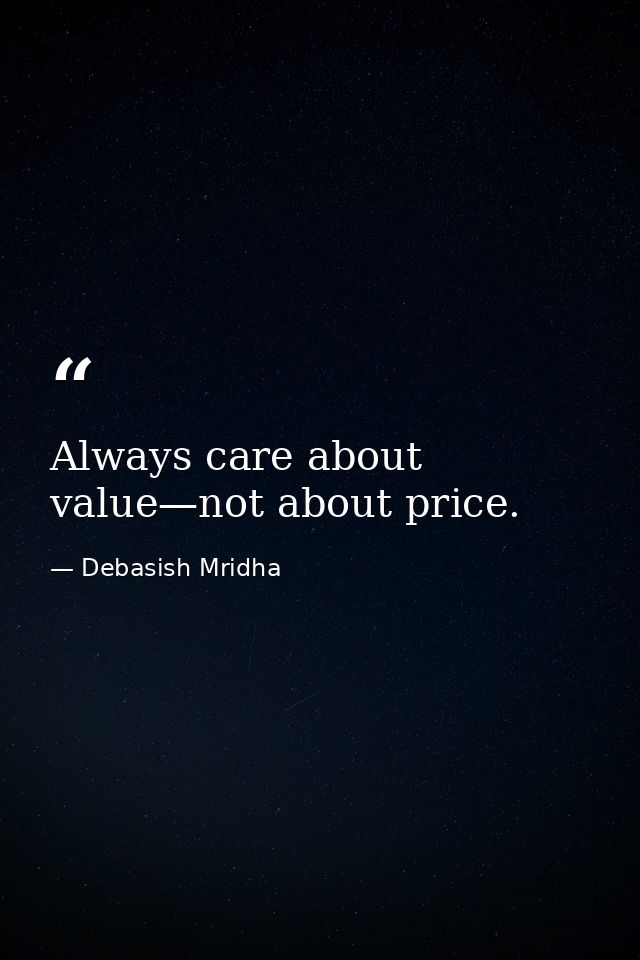 Always care about value—not about price. — Debasish Mridha