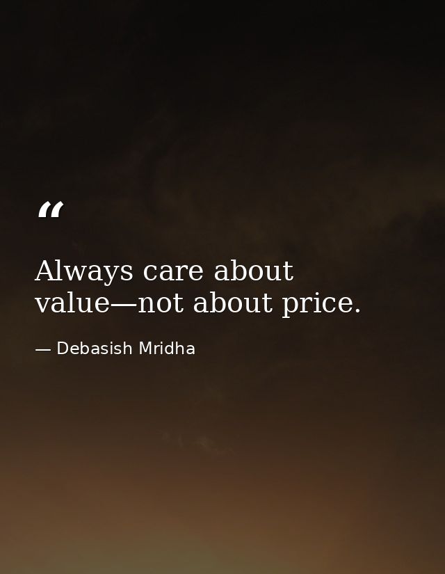 Always care about value—not about price. — Debasish Mridha