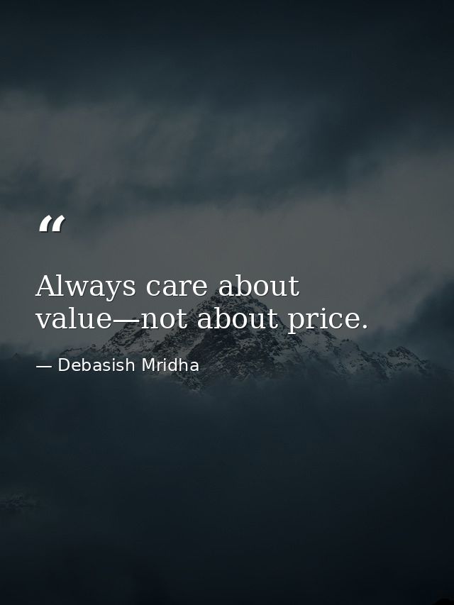 Always care about value—not about price. — Debasish Mridha