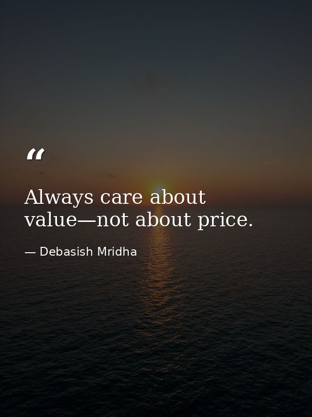 Always care about value—not about price. — Debasish Mridha