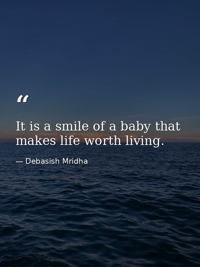It is a smile of a baby that makes life worth living. — Debasish Mridha