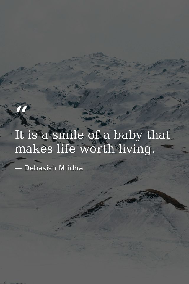 It is a smile of a baby that makes life worth living. — Debasish Mridha