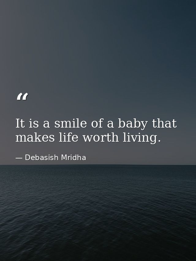 It is a smile of a baby that makes life worth living. — Debasish Mridha