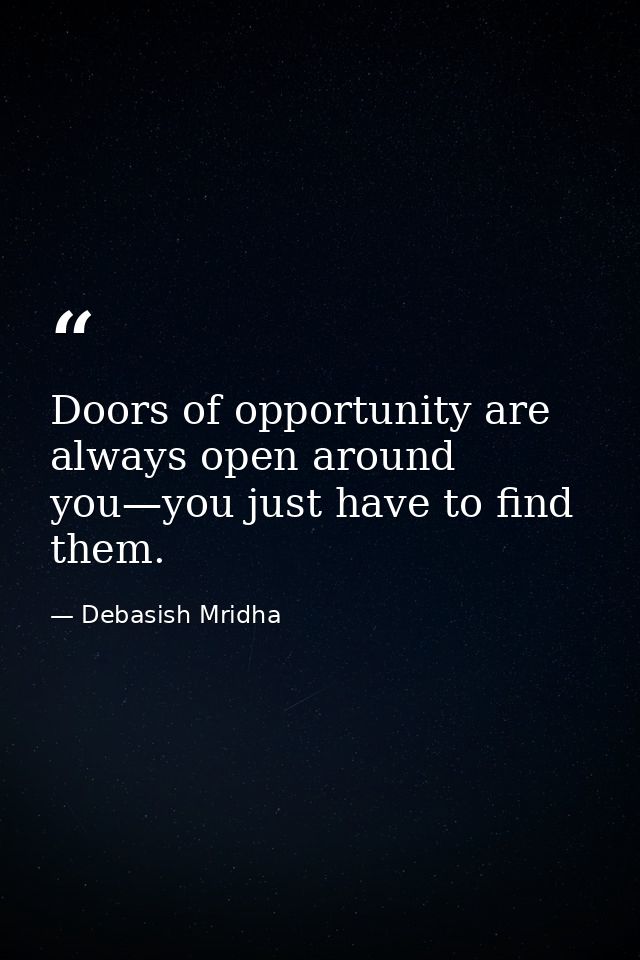 Doors of opportunity are always open around you—you just have to find them. — Debasish Mridha